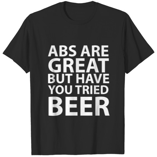 Discover Abs Are Great But Have You Tried Beer T-shirt