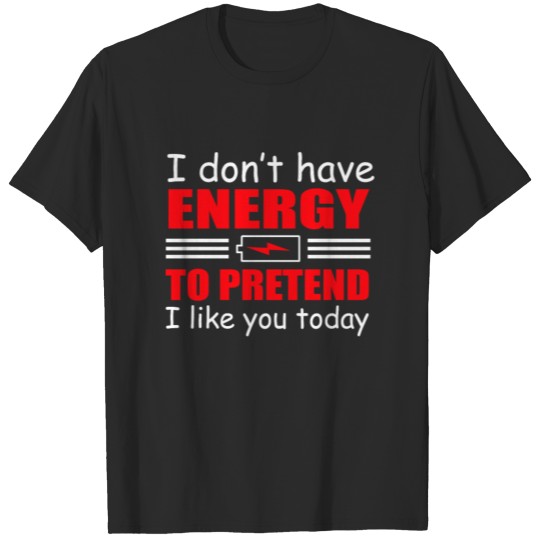 Discover Sarcastic Dont Energy Pretend Like You Today T-shirt