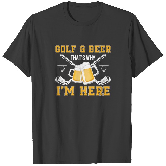 Golf And Beer That Why Im Here Golf Beer T-shirt