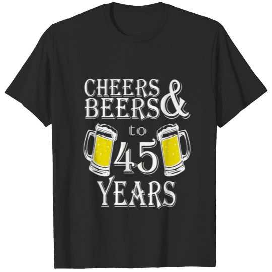 Discover Cheers And Beers To 45 Years T-shirt