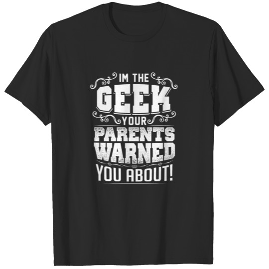 (Gift) I'm the Geek your parents warned you about! T-shirt