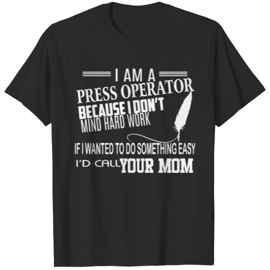 Discover I Am A Press Operator T Shirt T-shirt