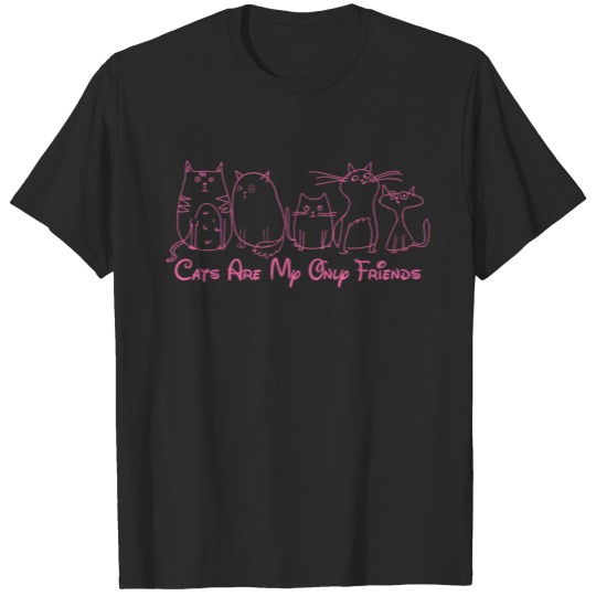 Discover cats are my only friends katze queen i love cats T-shirt