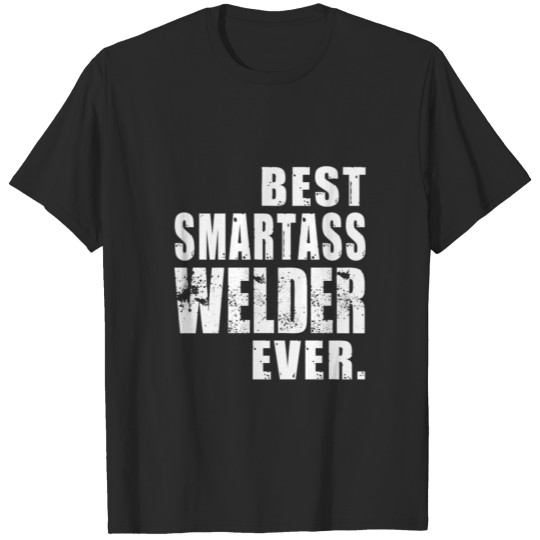 Discover Welder Best Smartass Welder Ever T-shirt