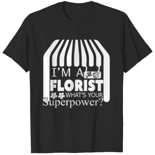Discover I Am A Florist And What Your Power T Shirt T-shirt