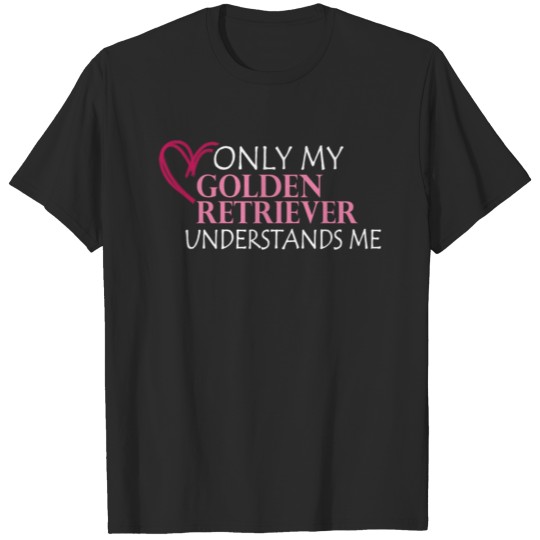 Discover Golden Retriever - Only my Golden Retriever unders T-shirt