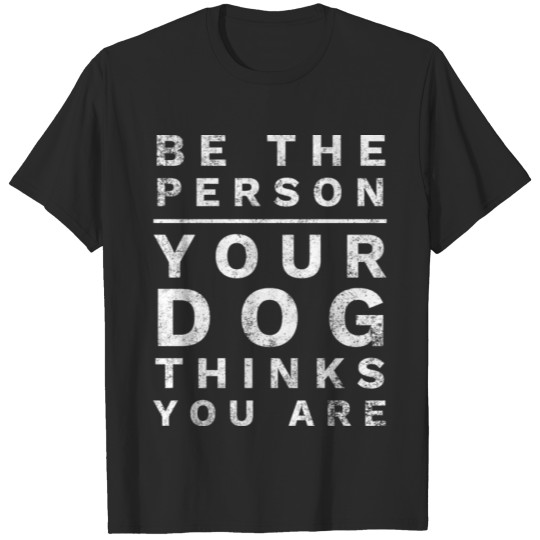 Discover Be the Person Your Dog Thinks You Are Dog Lover T-shirt