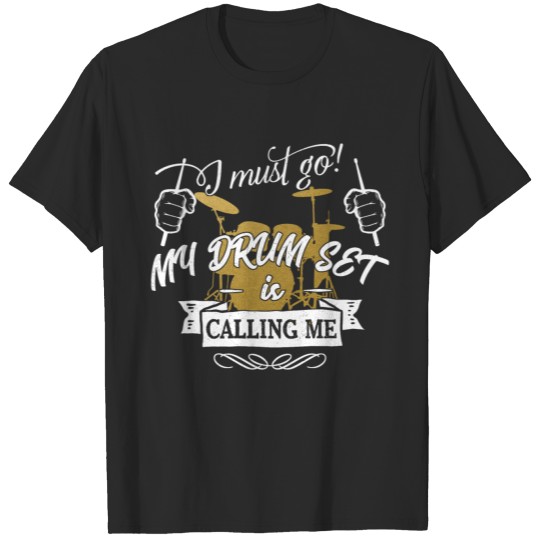 Discover i must go my drum set is calling me - drums sticks T-shirt