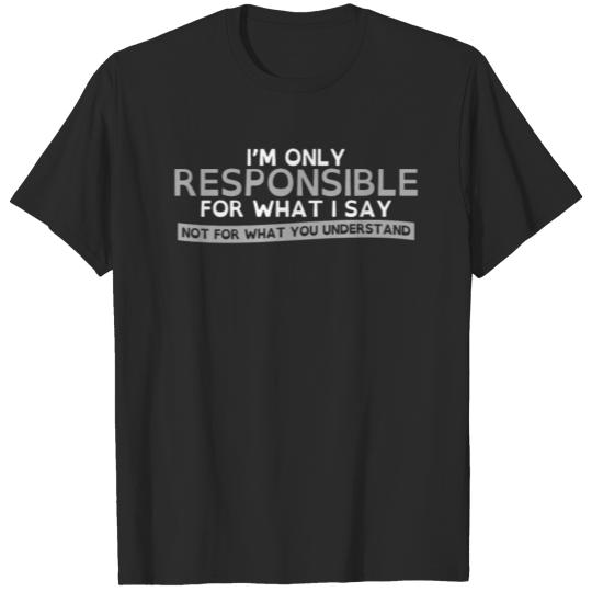 Discover I m Only Responsible For What I Say Not For What T-shirt
