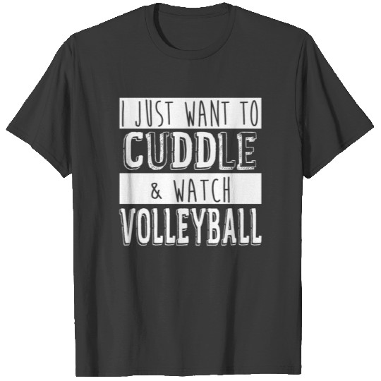 I Just Want To Cuddle And Watch Volleyball T-shirt