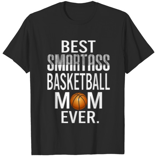 Discover Best smartass basketball mom ever T-shirt
