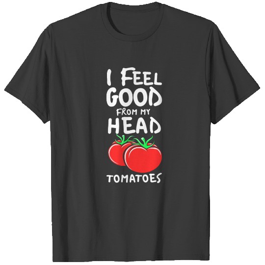 Discover I Feel Good From My Head Tomatoes Pun T-shirt