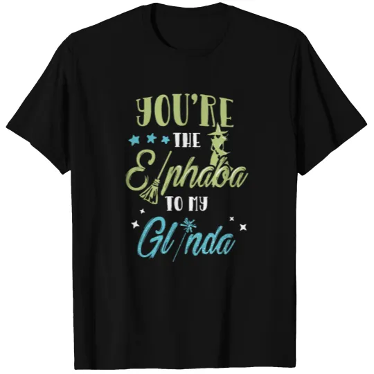 You're the Elphaba to my Glinda T-shirt