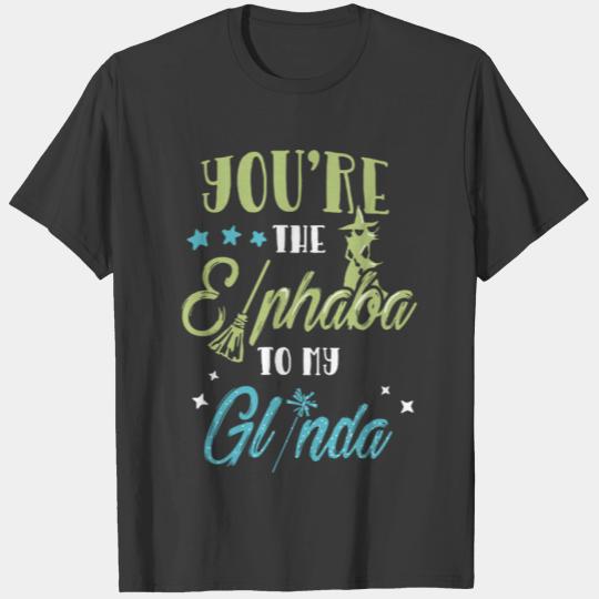 You're the Elphaba to my Glinda T-shirt