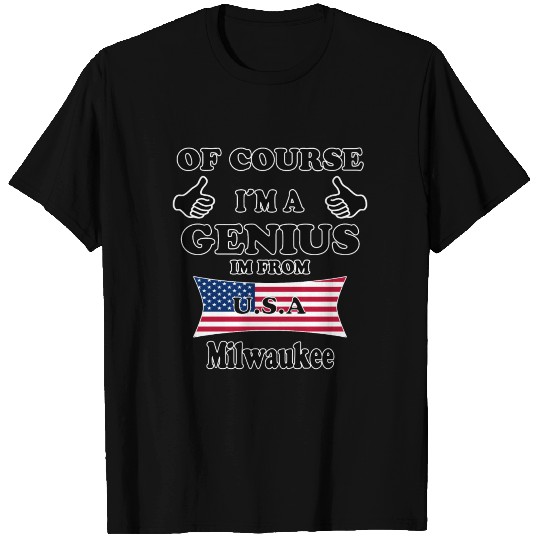 Ofcourse im a genius im from USA Milwaukee T-shirt