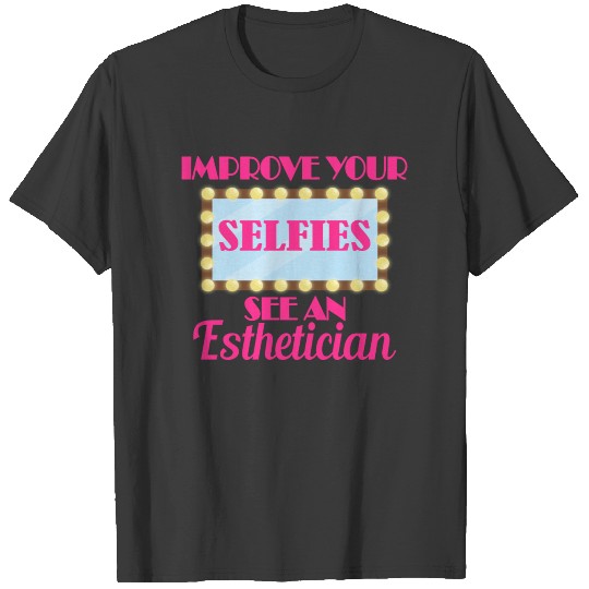 Esthetician - Improve Your Selfies See An Estheti T-shirt