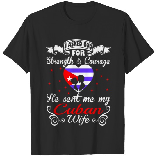 Discover Asked God For Strength Courage He Sent Cuban Wife T-shirt