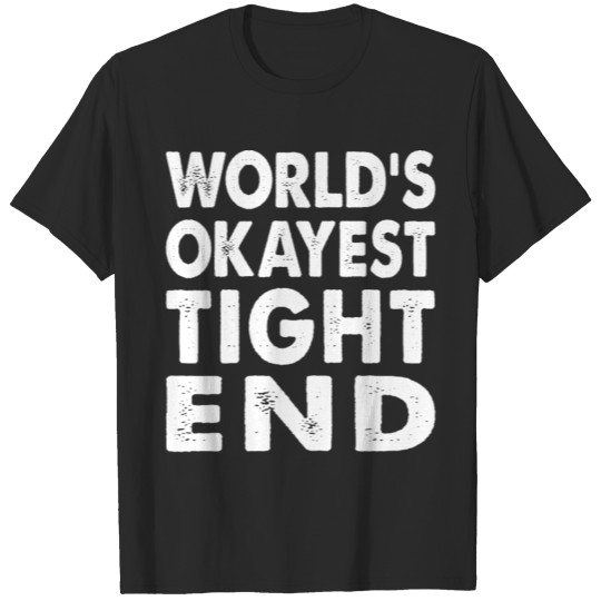 Discover World's Okayest Tight End T-shirt