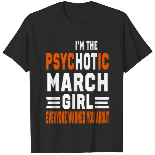 Discover I AM THE PSYCHOTIC MARCH GIRL MARCH GIRL T-shirt