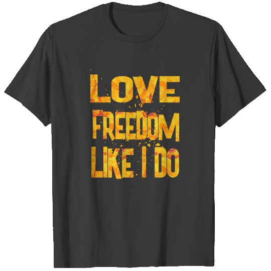 love freedom like i do T-shirt