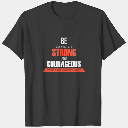 Be Strong and Courageous - Joshua 1:9 T-shirt
