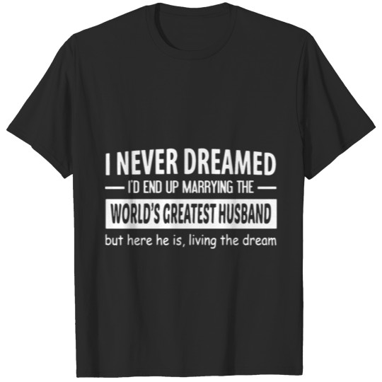 Discover i never dreamed i'd end up marrying the world's gr T-shirt