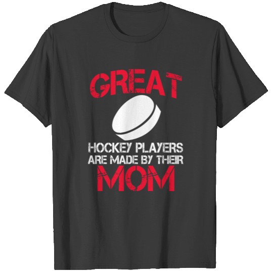 Great Hockey player Are Made By Their Mom T-shirt
