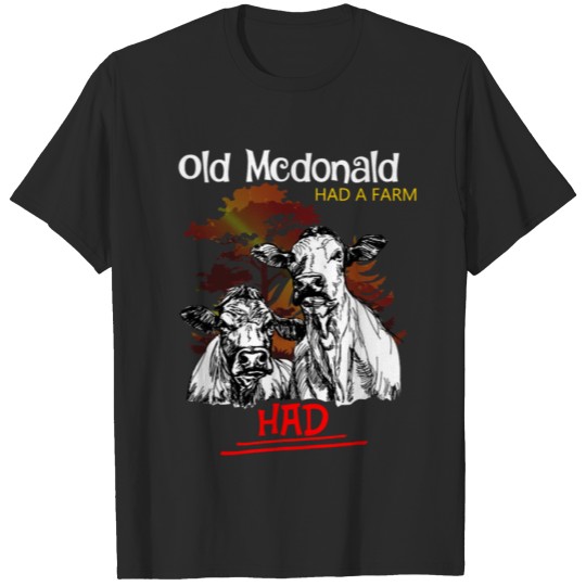 Discover Old McDonald had a farm. He HAD a farm. #cowlife T-shirt