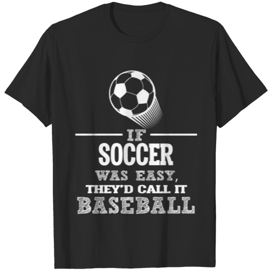 Discover If Soccer Was Easy, They'd Call It Baseball T-shirt