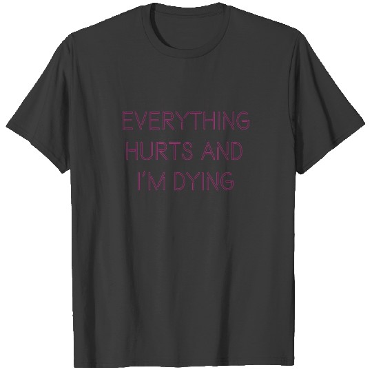 Everything Hurts And I'm Dying T-shirt