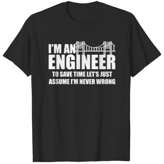 Discover I m An Engineer To Save Time Let s Just Assume T-shirt