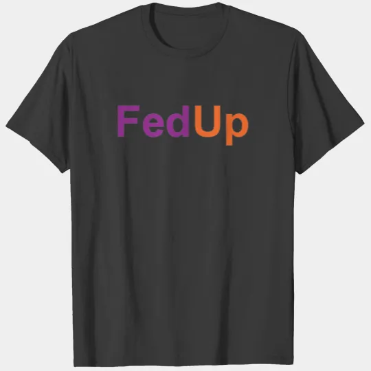 fedup T-shirt