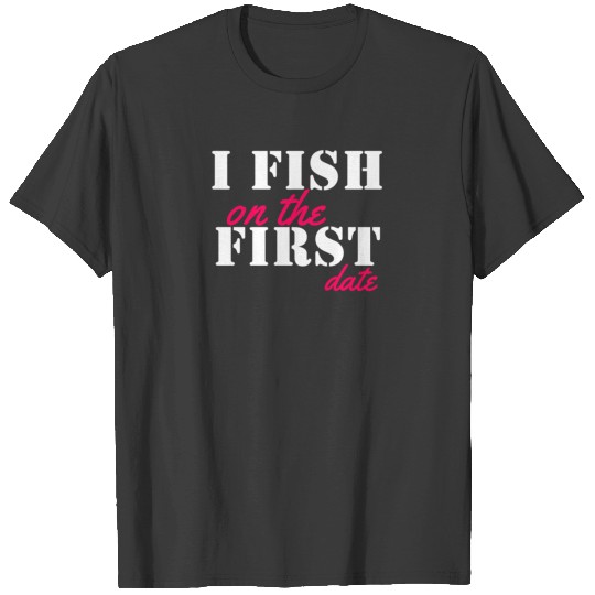 I Fish On The First Date T-shirt
