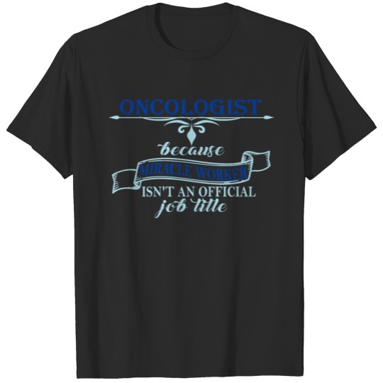 Discover Oncologist - Oncologist Because Miracle worker isn T-shirt