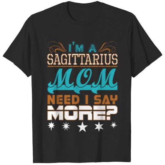 Im A Sagittarius Mom Need I Say More T-shirt