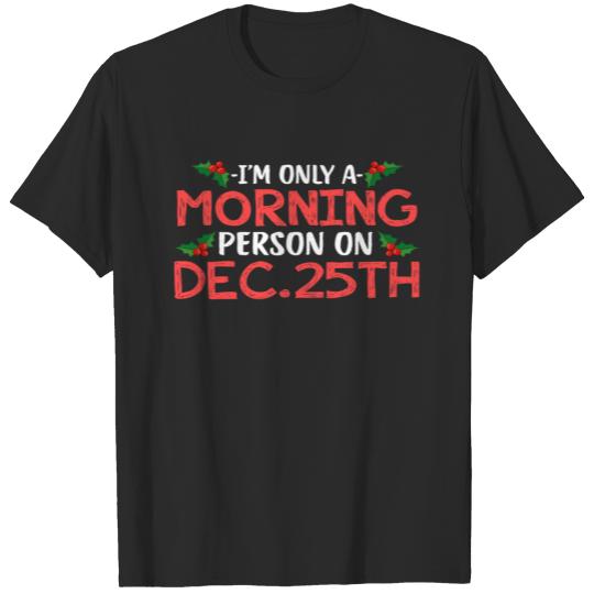 Discover I m Only A Morning Person On Dec 25th Christmas T T-shirt