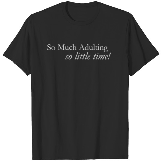 Discover So Much Adulting, So Little Time! T-shirt