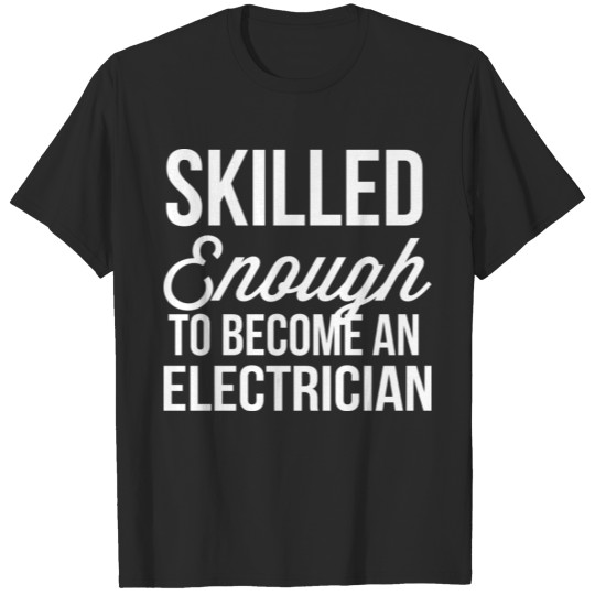 Discover Skilled Enough to become an Electrician T-shirt