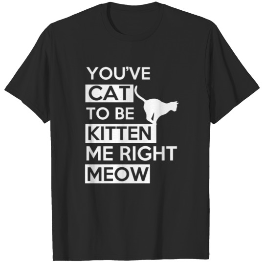 Discover YOU VE CAT TO BE KITTEN ME RICHT MEOW T-shirt