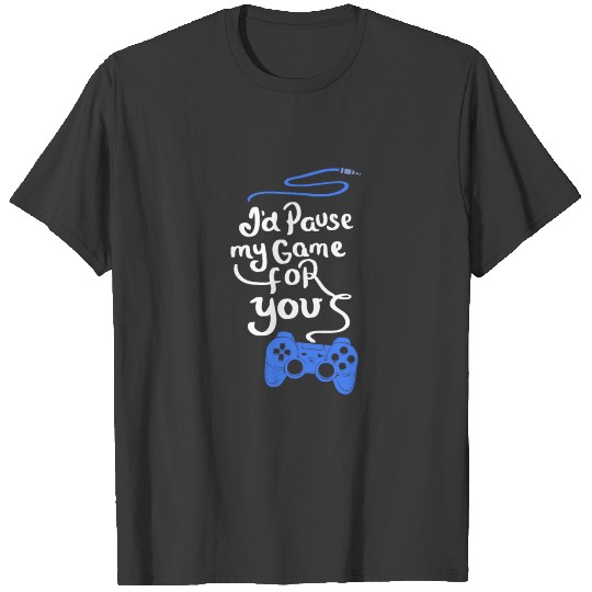 GAMING: I paused my game to be here T-shirt