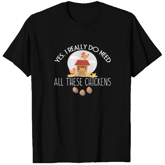 I Really Do Need All Chickens Farming T-shirt