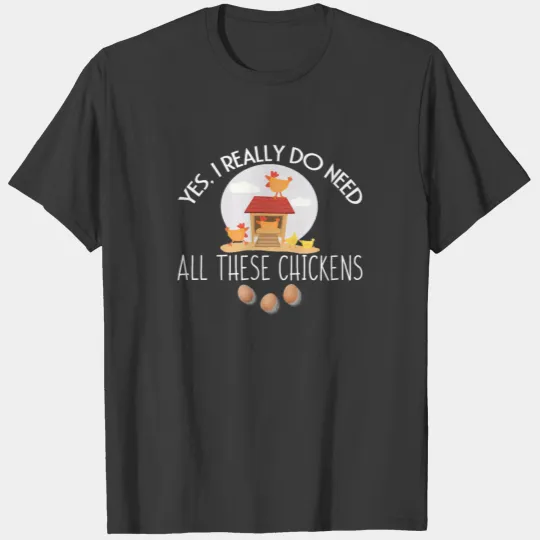 I Really Do Need All Chickens Farming T-shirt