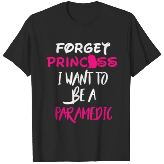 Discover Forget Princess I Want To Be A Paramedic T-shirt T-shirt