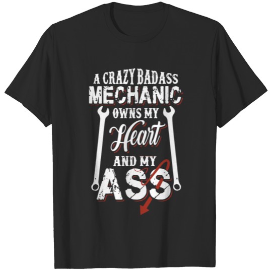 A crazy badass mechanic owns my heart and my ass T-shirt