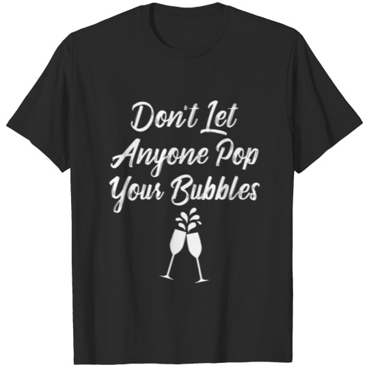 Discover Don’t Let Anyone Pop Your Bubbles Inspiring Gift T-shirt