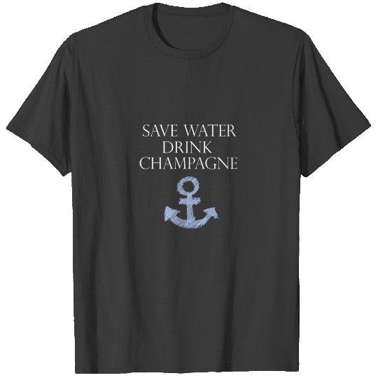 champagne drink save water typo anchor party style T-shirt