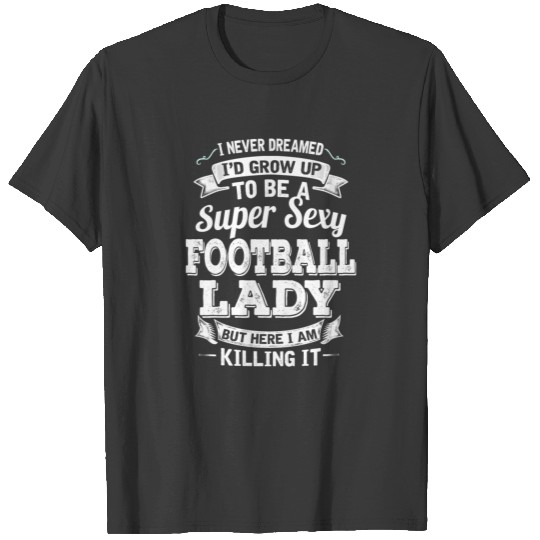 I'D Grow Up To Be A Super Sexy Football Lady T-shirt