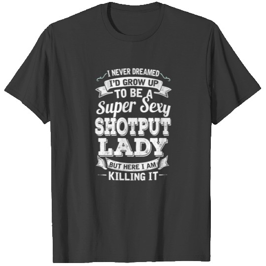 I'D Grow Up To Be A Super Sexy Shotput Lady T-shirt