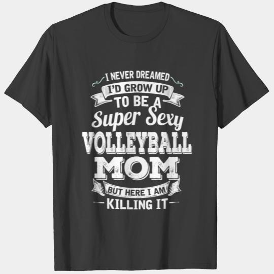 I'D Grow Up To Be A Super Sexy Volleyball Mom T-shirt