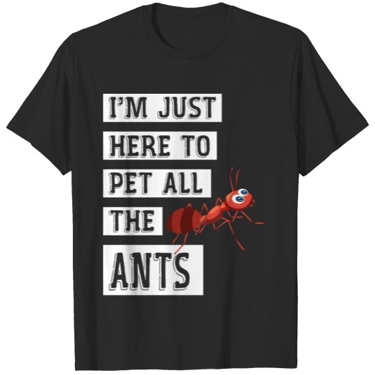 Discover I'M Just Here To Pet All The Ants T-shirt